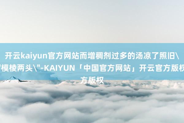 开云kaiyun官方网站而增稠剂过多的汤凉了照旧