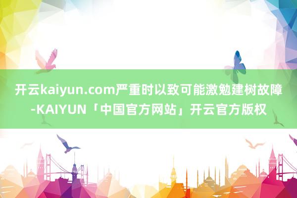 开云kaiyun.com严重时以致可能激勉建树故障-KAIYUN「中国官方网站」开云官方版权