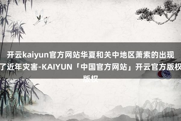 开云kaiyun官方网站华夏和关中地区萧索的出现了近年灾害-KAIYUN「中国官方网站」开云官方版权